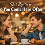 how to respond to do you come here often