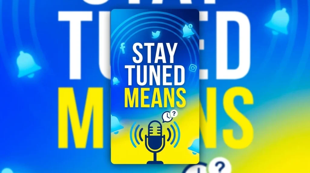 stay tuned means