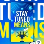 stay tuned means